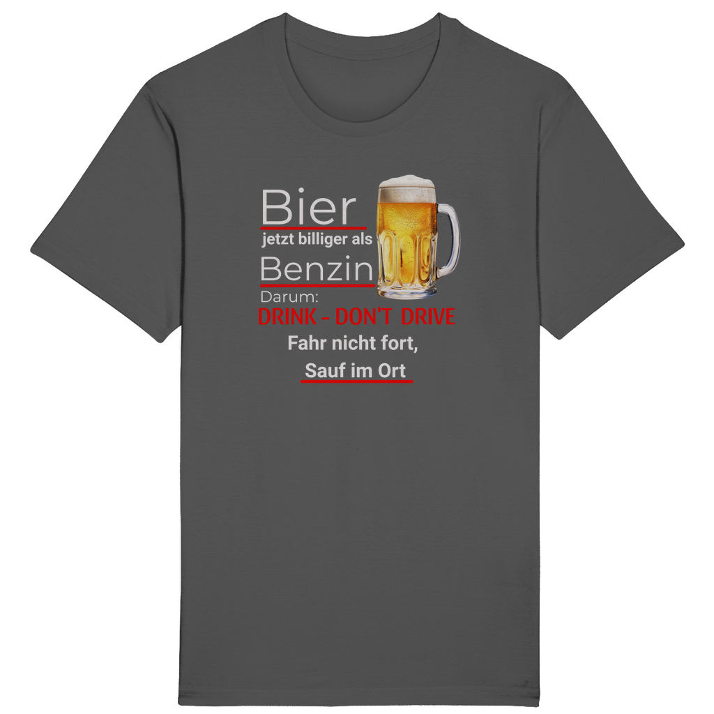 Graues T-Shirt mit einem humorvollen Spruch in weißer und roter Schrift: „Bier jetzt billiger als Benzin. Darum: DRINK - DON'T DRIVE. Fahr nicht fort, sauf im Ort.“ Neben dem Text befindet sich ein Bierkrug mit goldenem Bier und Schaum. Der Text spielt humorvoll auf das Thema Trinken und Fahren an.