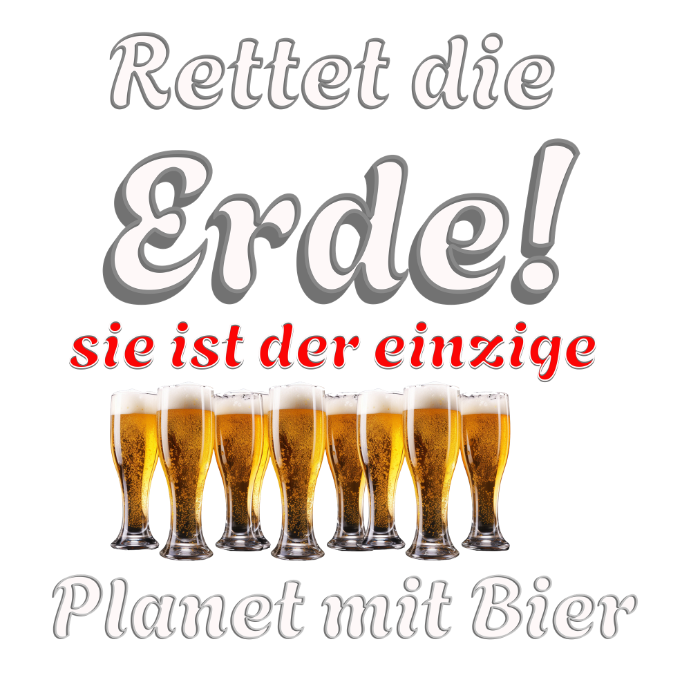 Schwarzer Hintergrund mit humorvollem Spruch: „Rettet die Erde! Sie ist der einzige Planet mit Bier.“ Der Satz „Rettet die Erde!“ ist in auffälliger weißer Schrift mit grauem Schatten gestaltet, während „sie ist der einzige“ in roter Schrift hervorsticht. Unter dem Text sind mehrere Biergläser nebeneinander abgebildet, was die humorvolle Botschaft unterstreicht.