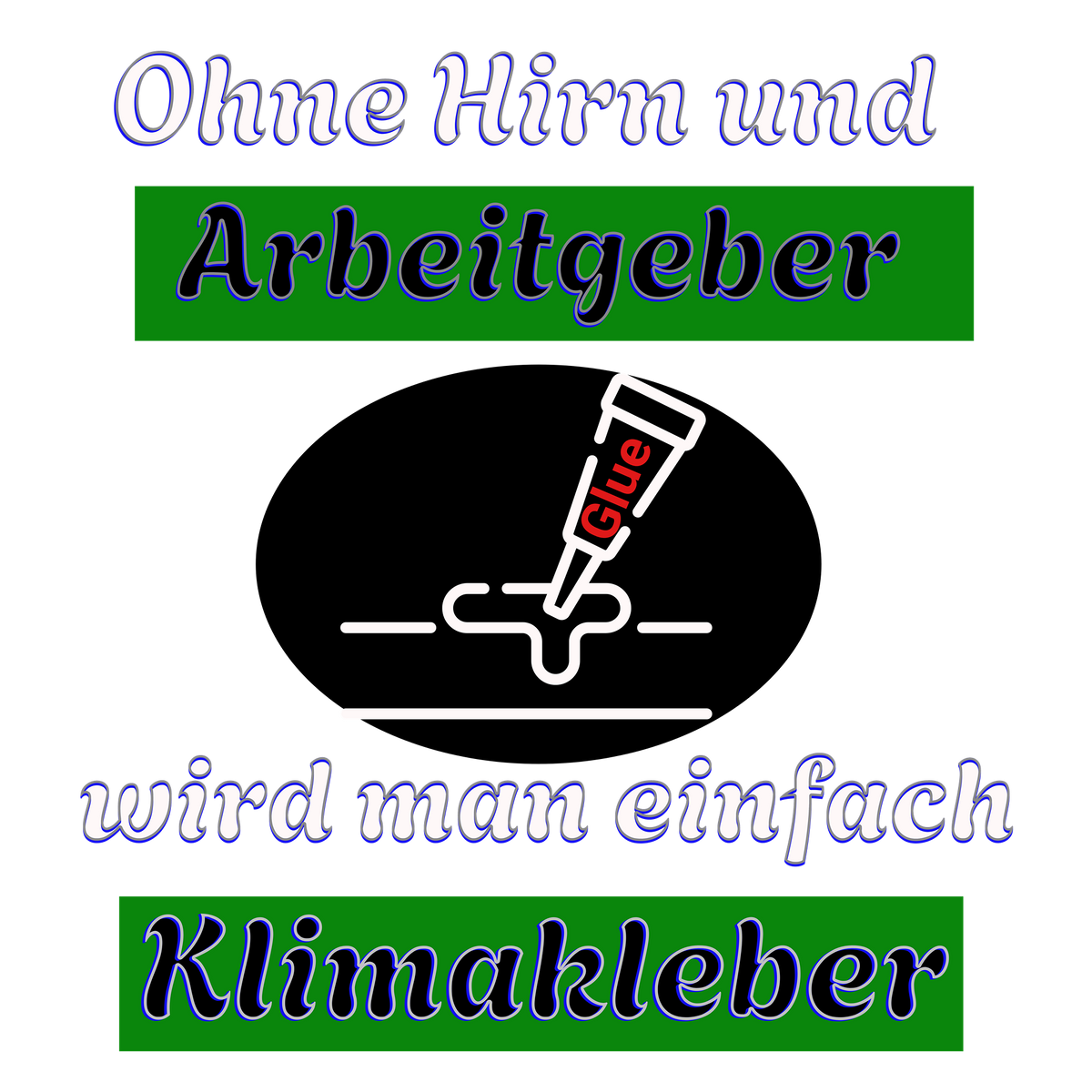 Humorvoller T-Shirt-Aufdruck mit dem Spruch: „Ohne Hirn und Arbeitgeber wird man einfach Klimakleber.“ Der Text wird durch eine Grafik einer Klebertube ergänzt, die symbolisch für den scherzhaften Ton des Designs steht. Ein Statement für alle mit einem Augenzwinkern!