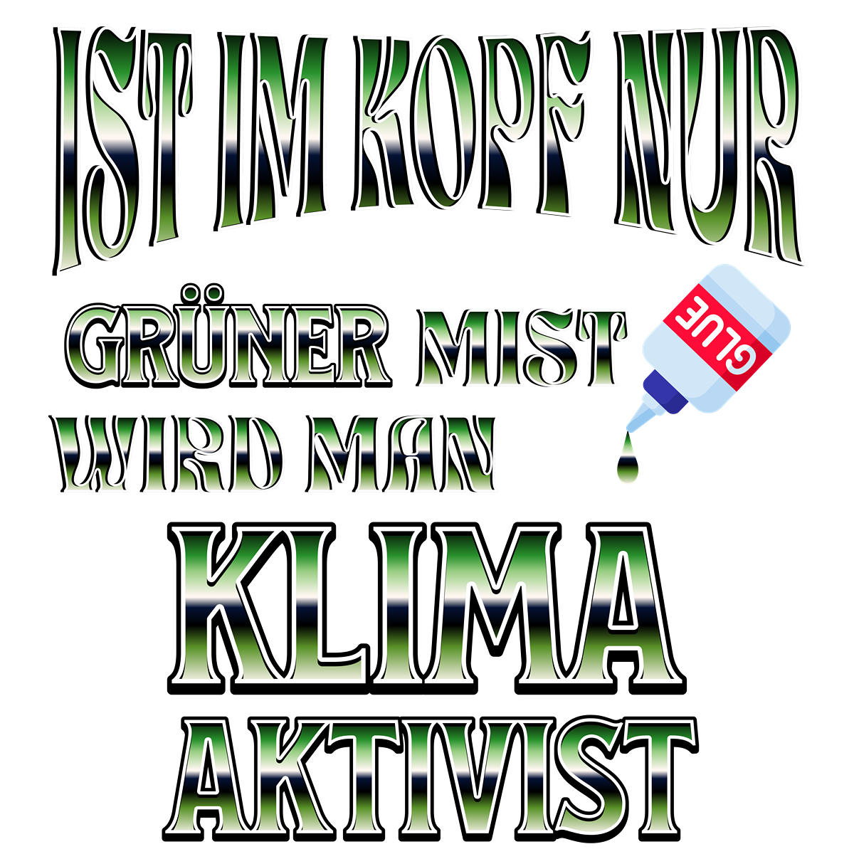 Humorvoller und provokanter T-Shirt-Aufdruck: „Ist im Kopf nur grüner Mist, wird man Klimaaktivist.“ Der Text ist in einer auffälligen grünen Schrift gestaltet und wird durch eine kleine Klebertube ergänzt, die das Wort „Glue“ trägt. Ein augenzwinkerndes Design für alle, die gerne polarisieren und mit Ironie Statements setzen.