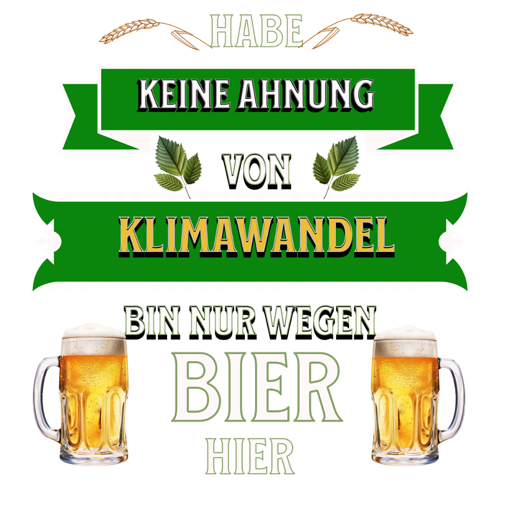 Das Bild zeigt ein humorvolles Design mit mehreren grünen Bannern und zwei Biergläsern, die den Text „Habe keine Ahnung von Klimawandel, bin nur wegen Bier hier“ umrahmen. Im oberen Bereich des Designs sind dekorative Weizenähren und Blätter eingebunden, was das Thema Bier und Natur unterstreicht. Die Schrift ist in markanten Farben gestaltet, wobei der Schriftzug „Klimawandel“ besonders hervorsticht. Das Design vermittelt eine humorvolle, gesellige Botschaft, ideal für T-Shirts und andere Produkte, die ein